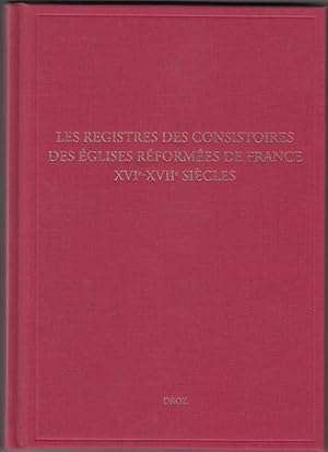 Les Registres des consistoires des Eglises réformées de France - XVIe-XVIIe siècles. Un inventaire