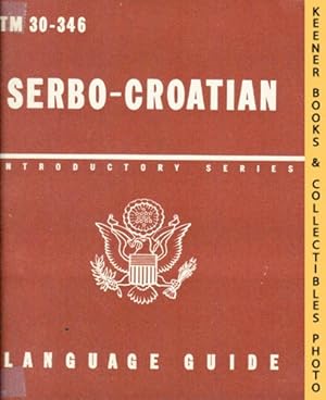 Serbo-Croatian, A Guide To The Spoken Language: TM 30-346: Introductory Series Language Guide Series