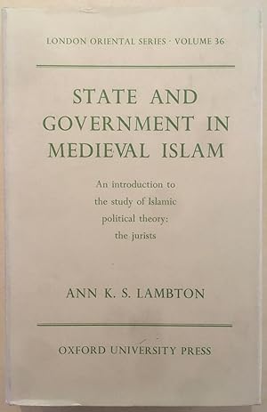 State and Government in Medieval Islam: An Introduction to the Study of Islamic Political Theory ...