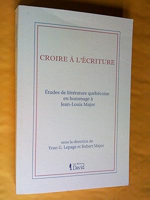 Bild des Verkufers fr Croire  l'criture: tudes de littrature qubcoise en hommage  Jean-Louis Major zum Verkauf von Claudine Bouvier