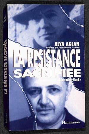 La résistance sacrifiée : le mouvement Libération-Nord . Alya Aglan ; préf. de J.-P. Azéma.