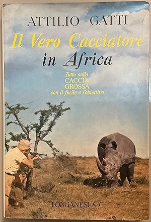 Il vero cacciatore in Africa. Tutto sulla Caccia grossa, con il fucile e l'obiettivo