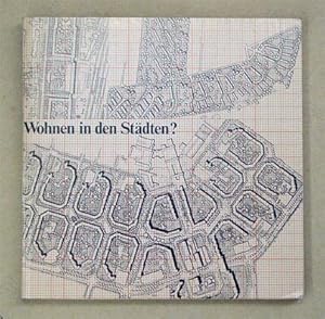 Wohnen in den Städten?. Stadtgestalt, Stadtstrukturen, Bauform, Wohnform, Wohnumfeld. [Und:] Baue...