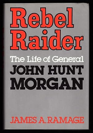 REBEL RAIDER: THE LIFE OF GENERAL JOHN HUNT MORGAN