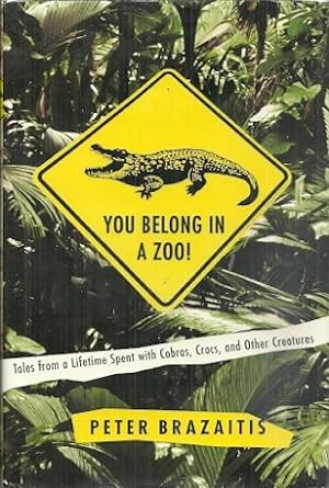 You Belong in a Zoo!: Tales from a Lifetime Spent with Cobras, Crocs, and Other Creatures