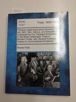 Seller image for Famous Legal Arguments Showing the Art, Skill, Tact, Genius, and Eloquence Displayed by Our Greatest Advocates in the More Celebrated Trials of Modern Famous Cases on Circumstantial Evidence for sale by Versand-Antiquariat Konrad von Agris e.K.