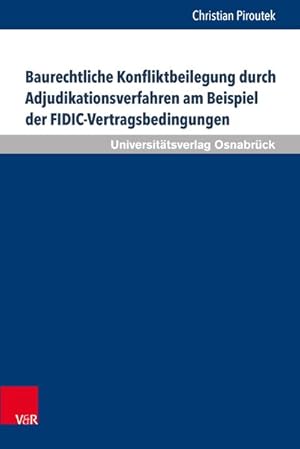 Baurechtliche Konfliktbeilegung durch Adjudikationsverfahren am Beispiel der FIDIC-Vertragsbeding...