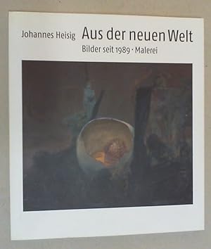 Johannes Heisig. Aus der neuen Welt. Bilder seit 1989. Malerei. (Katalog zur) Ausstellung in der ...