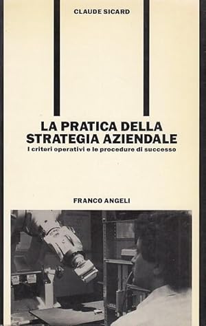 Seller image for La pratica della strategia aziendale. I criteri operativi e le procedure di successo for sale by Arca dei libri di Lorenzo Casi