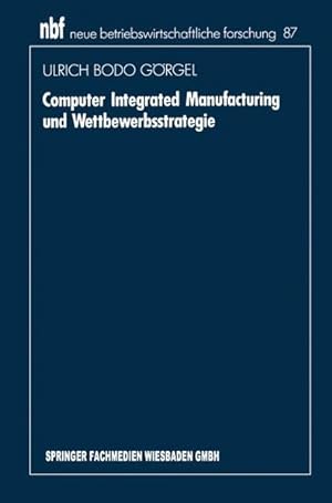 Computer Integrated Manufacturing und Wettbewerbsstrategie. Neue betriebswirtschaftliche Forschun...