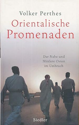 Orientalische Promenaden. Der Nahe und Mittlere Osten im Umbruch.