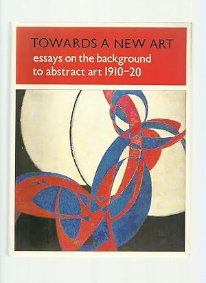 Imagen del vendedor de Towards a New Art: Essays on the Background to Abstract Art 1910-20 a la venta por Roger Lucas Booksellers