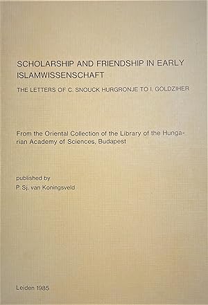 Seller image for Scholarship and friendship in early Islamwissenschaft: the letters of C. Snouck Hurgronje to I. Goldziher from the Oriental Collection of the Library of the Hungarian Academy of Sciences, Budapest. for sale by FOLIOS LIMITED