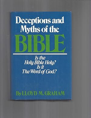 DECEPTIONS AND MYTHS OF THE BIBLE; Is The Holy Bible Holy ? Is It The Word Of God?