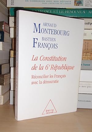 Bild des Verkufers fr LA CONSTITUTION DE LA 6e REPUBLIQUE : Rconcilier Les Franais Avec La Dmocratie zum Verkauf von Planet'book