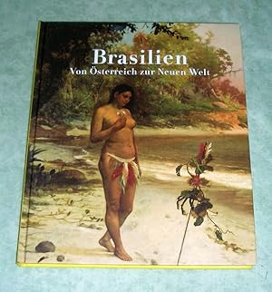 Brasilien. Von Österreich zur Neuen Welt ; [Katalog zur Ausstellung "Brasilien. Von Österreich zu...