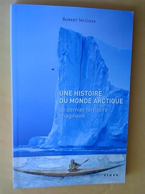 Une histoire du monde arctique: le dernier territoire imaginaire