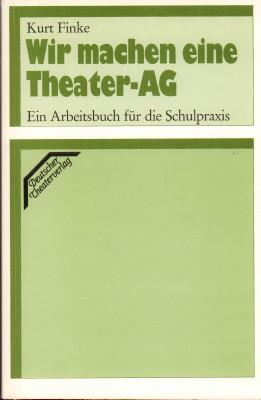 Wir machen eine Theater-AG. Ein Arbeitsbuch für die Schulpraxis.