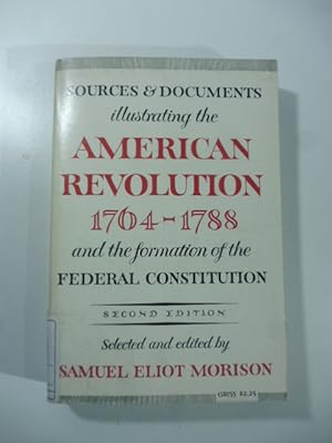 Sources and Documents Illustrating the American Revolution, 1764-1788: and the Formation of the F...