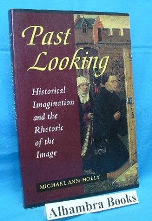 Past Looking : Historical Imagination and the Rhetoric of the Image