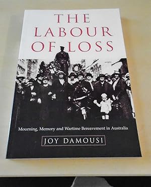 Immagine del venditore per The Labour of Loss. Mourning, Memory and Wartime Bereavement in Australia venduto da Dreadnought Books