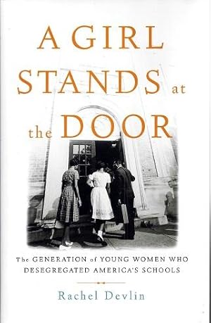 A Girl Stands at the Door: The Generation of Young Women Who Desegregated America's Schools