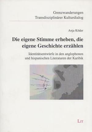 Imagen del vendedor de Die eigene Stimme erheben, die eigene Geschichte erzhlen: Identittsentwrfe in den anglophonen und hispanischen Literaturen der Karibik. (= Grenzwanderungen; Transdisziplinrer Kulturdialog, Band 3). a la venta por Buch von den Driesch