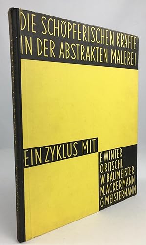 Die schöpferischen Kräfte in der abstrakten Malerei. Ein Zyklus. Fritz Winter, Otto Ritschl, Will...