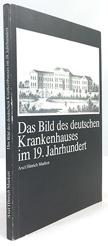 Das Bild des deutschen Krankenhauses im 19. Jahrhundert. Mit 52 Abbildungen und einem Vorwort von...
