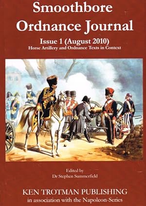 Seller image for SMOOTHBORE ORDNANCE JOURNAL ISSUE 1 (2010) : HORSE ARTILLERY AND ORDNANCE TEXTS IN CONTEXT for sale by Paul Meekins Military & History Books