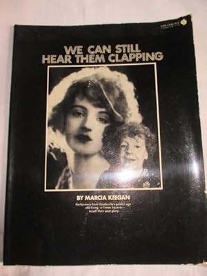 We Can Still Hear Them Clapping: Performers from Vaudeville's Goldent Age, Still Living in Time's...