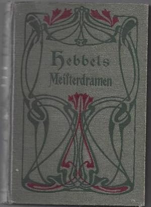 Friedrich Hebbels Meisterdramen. Fünf Teile in einem Bande. Mit des Dichters Bildnis und einem St...