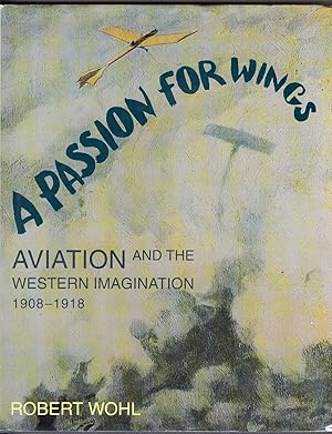 A Passion for Wings Aviation and the Western Imagination, 1908-1918