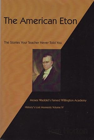 The American Eton: Moses Waddel's Famed Willington Academy History's Lost Moments Volume IV The S...