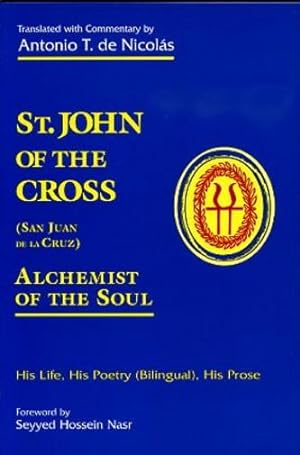 ST. JOHN OF THE CROSS: ALCHEMIST OF THE SOUL: HIS LIFE, HIS POETRY, HIS PROSE
