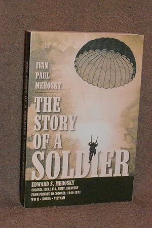 The Story of a Soldier: Edward S. Mehosky, Col. (Ret.) U.S. Army, Infantry, from Private to Colon...