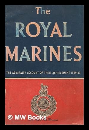 Bild des Verkufers fr The Royal Marines : the Admiralty account of their achievement, 1939-1943 / prepared for the Admiralty by the Ministry of Information zum Verkauf von MW Books Ltd.