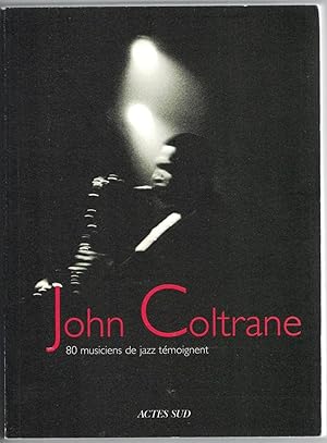 John Coltrane. 80 musiciens de jazz témoignent. Hommages réunis par Franck Médioni. Préface de Fr...