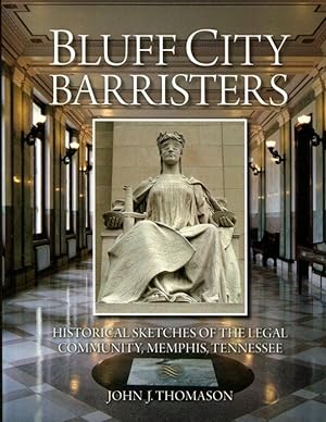 Bluff City Barristers: Historical Sketches of the Legal Community, Memphis, Tennessee