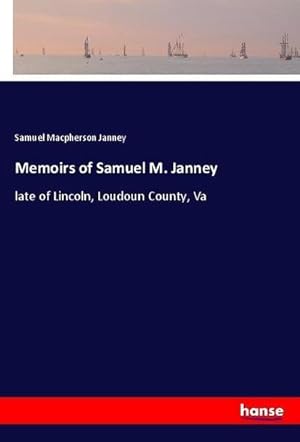 Seller image for Memoirs of Samuel M. Janney : late of Lincoln, Loudoun County, Va for sale by AHA-BUCH GmbH