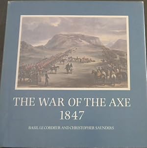 Image du vendeur pour The War of the Axe, 1847: Correspondence between the governor of the Cape Colony, Sir Henry Pottinger, and the commander of the British forces at the Cape, Sir George Berkeley, and others mis en vente par Chapter 1