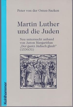 Martin Luther und die Juden. Neu untersucht anhand von Anton Margarithas 'Der gantz Jüdisch glaub...