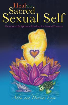 Seller image for Heal Your Sacred Sexual Self: Emotional & Spiritual Healing for Sexual Dis-Ease (Paperback or Softback) for sale by BargainBookStores