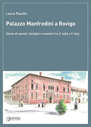 Immagine del venditore per Palazzo Manfredini a Rovigo. Storie di uomini, famiglie e mestieri tra il 1485 e il 1953 venduto da Libro Co. Italia Srl