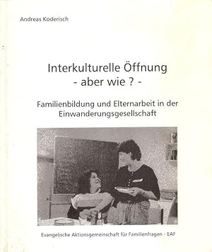 Interkulturelle Öffnung - aber wie? Familienbildung und Elternarbeit in der Einwanderungsgesellsc...