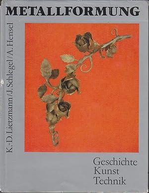 Metallformung : Geschichte, Kunst, Technik / Klaus-Dieter Lietzmann, Joachim Schlegel u. Arno Hensel
