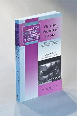 Christ the Mediator of the Law: Calvin's Christological Understanding of the Law as the Rule of L...