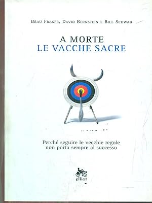 Bild des Verkufers fr A morte le vacche sacre. Perche' seguire le vecchie regole non porta sempre al successo zum Verkauf von Librodifaccia