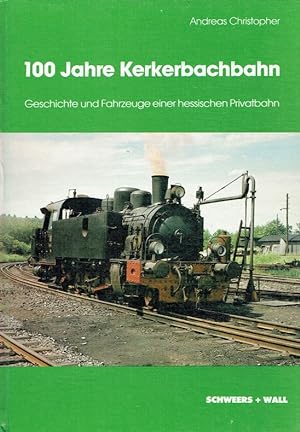100 Jahre Kerkerbachbahn. Geschichte und Fahrzeuge einer hessischen Privatbahn (Schriftenreihe Hi...