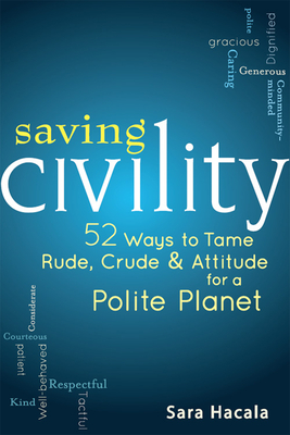 Seller image for Saving Civility: 52 Ways to Tame Rude, Crude & Attitude for a Polite Planet (Hardback or Cased Book) for sale by BargainBookStores